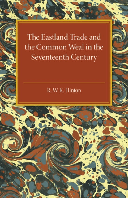 Book cover of: Eastland Trade and the Common Weal in the Seventeenth Century. By: R. W. K. Hinton