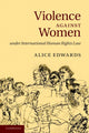 Book cover of: Violence against Women under International Human Rights Law. By: Alice Edwards