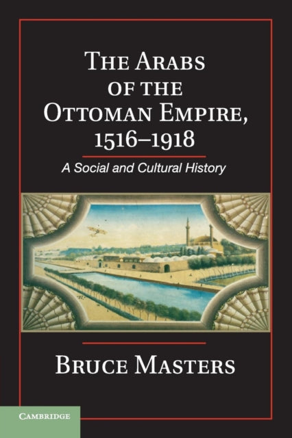 Book cover of: Arabs of the Ottoman Empire, 1516–1918. By: Bruce Masters