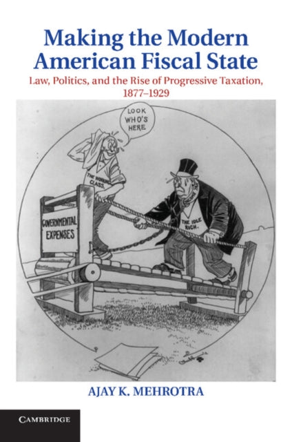 Book cover of: Making the Modern American Fiscal State. By: Ajay K. Mehrotra