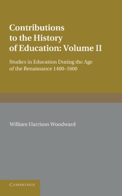 Book cover of: Contributions to the History of Education: Volume 2, During the Age of the Renaissance 1400–1600. By: William Harrison Woodward