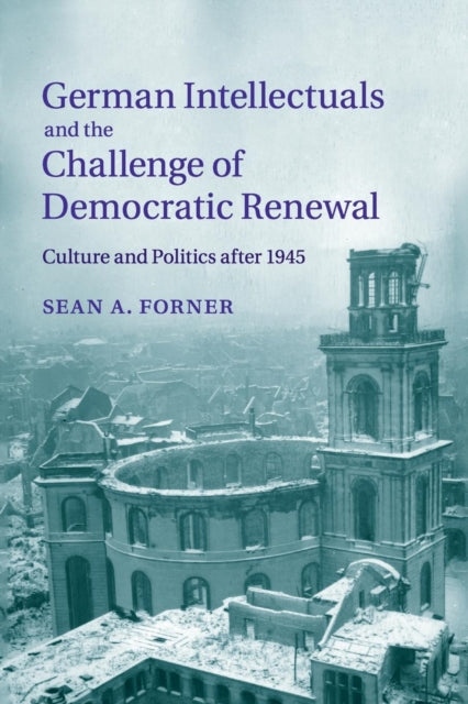 Book cover of: German Intellectuals and the Challenge of Democratic Renewal. By: Sean A Forner