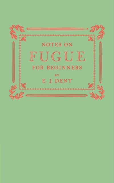 Book cover of: Notes on Fugue for Beginners. By: E. J. Dent