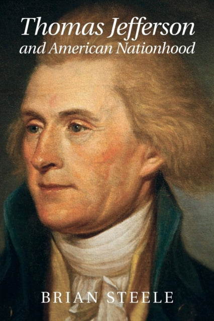 Book cover of: Thomas Jefferson and American Nationhood. By: Brian Steele