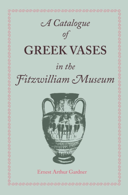 Book cover of: Catalogue of Greek Vases in the Fitzwilliam Museum Cambridge. By: Ernest Arthur Gardner