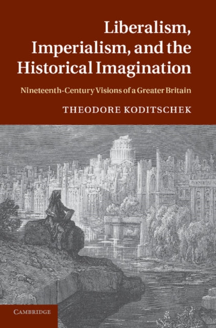 Book cover of: Liberalism, Imperialism, and the Historical Imagination. By: Theodore Koditschek
