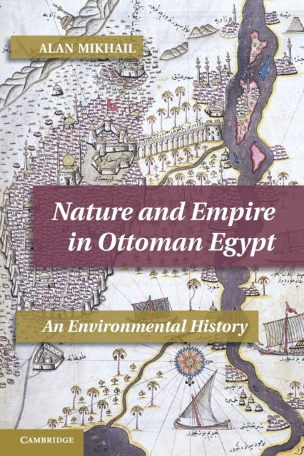 Book cover of: Nature and Empire in Ottoman Egypt. By: Alan Mikhail
