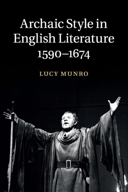 Book cover of: Archaic Style in English Literature, 1590–1674. By: Lucy Munro