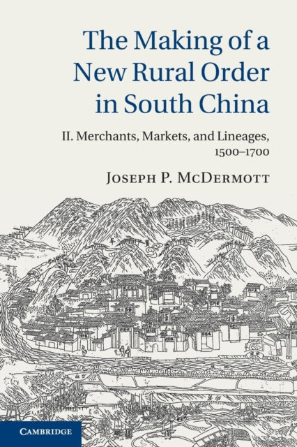 Book cover of: Making of a New Rural Order in South China: Volume 2, Merchants, Markets, and Lineages, 1500–1700. By: Joseph Peter McDermott