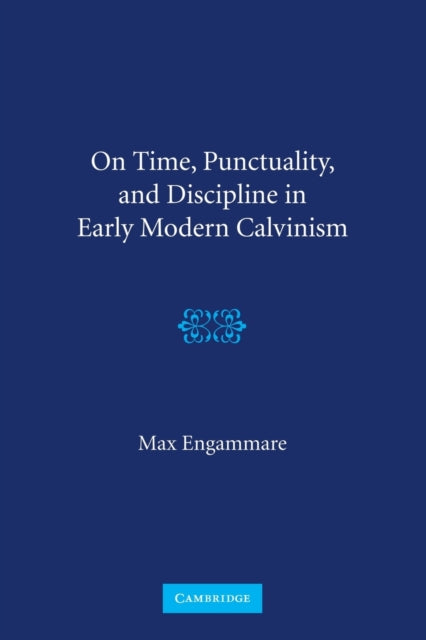 Book cover of: On Time, Punctuality, and Discipline in Early Modern Calvinism. By: Max Engammare