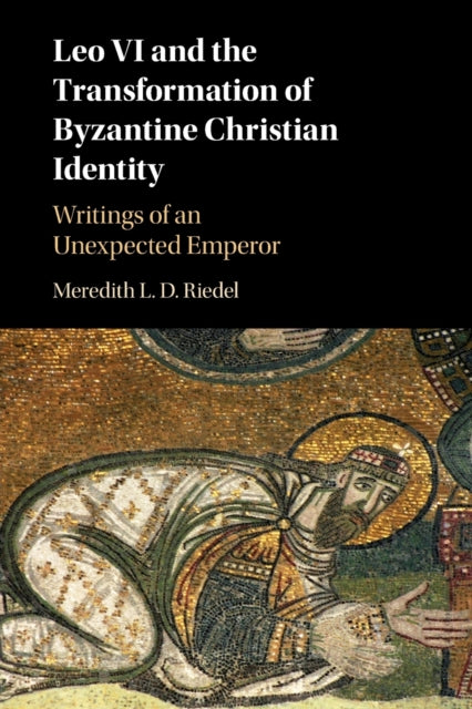 Book cover of: Leo VI and the Transformation of Byzantine Christian Identity. By: Meredith L. D. Riedel