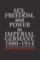 Book cover of: Sex, Freedom, and Power in Imperial Germany, 1880–1914. By: Edward Ross Dickinson