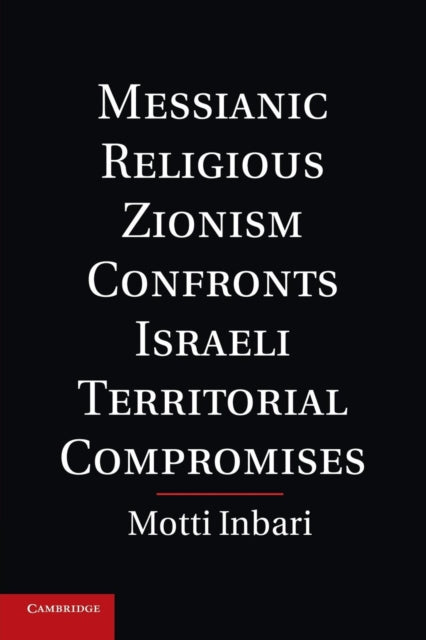 Book cover of: Messianic Religious Zionism Confronts Israeli Territorial Compromises. By: Motti Inbari