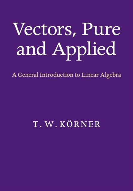 Book cover of: Vectors, Pure and Applied. By: T. W. Körner
