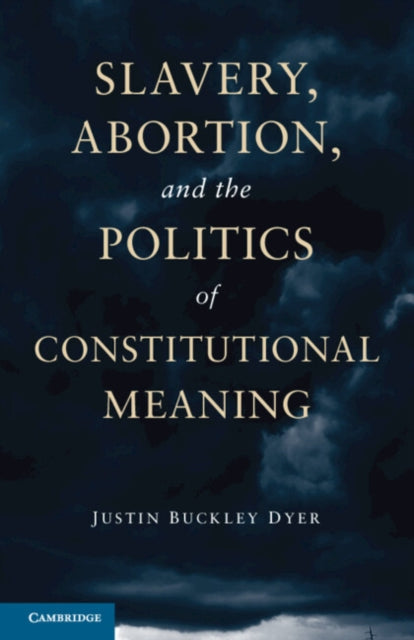 Book cover of: Slavery, Abortion, and the Politics of Constitutional Meaning