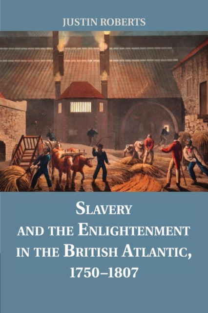 Book cover of: Slavery and the Enlightenment in the British Atlantic, 1750–1807. By: Justin Roberts
