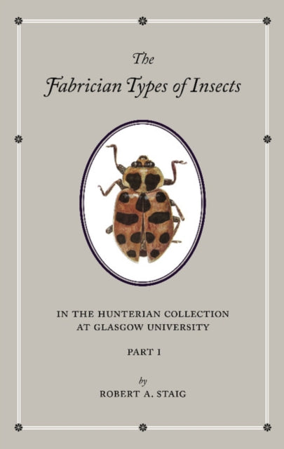 Book cover of: Fabrician Types of Insects in the Hunterian Collection at Glasgow University: Volume 1. By: Robert A. Staig