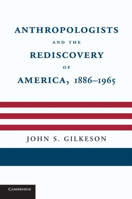 Book cover of: Anthropologists and the Rediscovery of America, 1886–1965. By: John S. Gilkeson