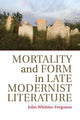 Book cover of: Mortality and Form in Late Modernist Literature. By: John Whittier-Ferguson
