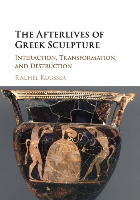 Book cover of: Afterlives of Greek Sculpture. By: Rachel Kousser