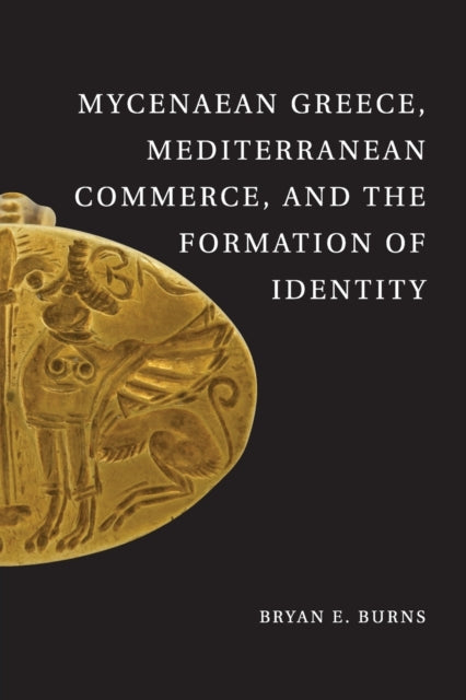 Book cover of: Mycenaean Greece, Mediterranean Commerce, and the Formation of Identity. By: Bryan E. Burns
