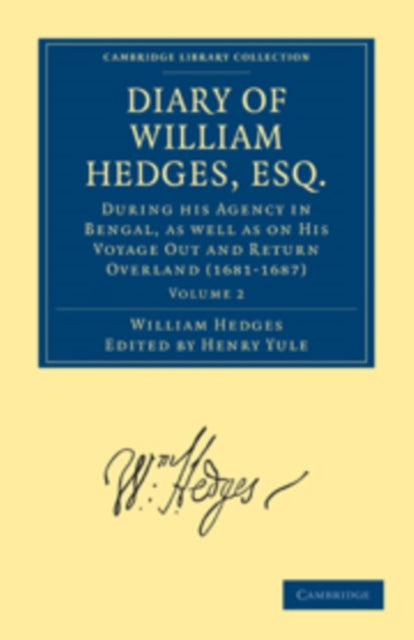 Book cover of: Diary of William Hedges, Esq. (Afterwards Sir William Hedges), During his Agency in Bengal, as well as on His Voyage Out and Return Overland (1681–1687). By: William Hedges