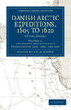 Book cover of: Danish Arctic Expeditions, 1605 to 1620: Volume 1, The Danish Expeditions to Greenland in 1605, 1606, and 1607. By: C. C. A. Gosch