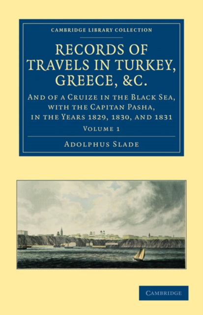 Book cover of: Records of Travels in Turkey, Greece, etc., and of a Cruize in the Black Sea, with the Capitan Pasha, in the Years 1829, 1830, and 1831. By: Adolphus Slade