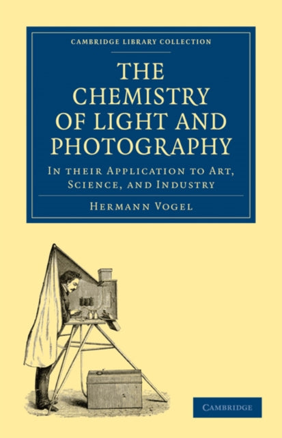 Book cover of: Chemistry of Light and Photography in their Application to Art, Science, and Industry. By: Hermann Vogel