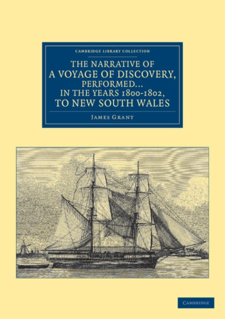Book cover of: Narrative of a Voyage of Discovery, Performed in His Majesty's Vessel the Lady Nelson … in the Years 1800, 1801, and 1802, to New South Wales. By: James Grant