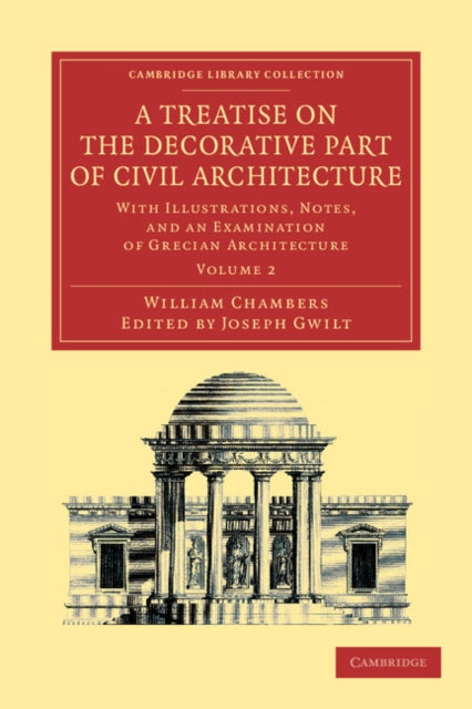 Book cover of: Treatise on the Decorative Part of Civil Architecture: Volume 2. By: William Chambers