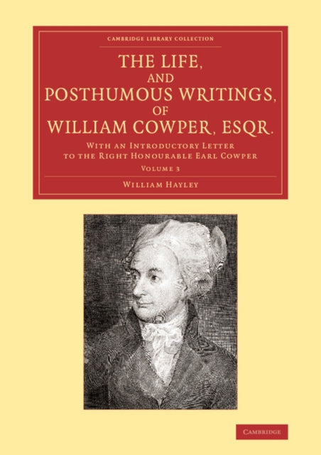 Book cover of: Life, and Posthumous Writings, of William Cowper, Esqr.: Volume 3. By: William Hayley
