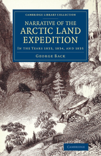 Book cover of: Narrative of the Arctic Land Expedition to the Mouth of the Great Fish River, and along the Shores of the Arctic Ocean. By: George Back