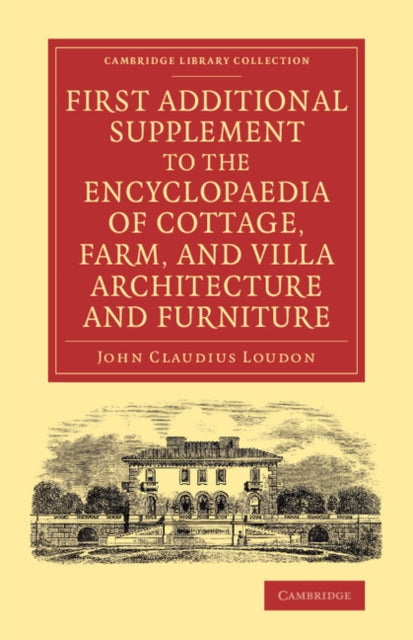 Book cover of: First Additional Supplement to the Encyclopaedia of Cottage, Farm, and Villa Architecture and Furniture. By: John Claudius Loudon