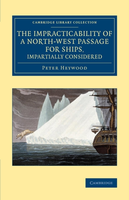 Book cover of: Impracticability of a North-West Passage for Ships, Impartially Considered. By: Peter Heywood