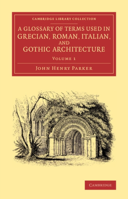 Book cover of: Glossary of Terms Used in Grecian, Roman, Italian, and Gothic Architecture. By: John Henry Parker