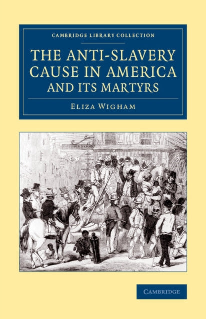 Book cover of: Anti-Slavery Cause in America and its Martyrs. By: Eliza Wigham