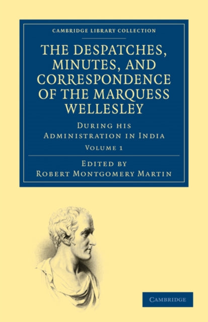 Book cover of: Despatches, Minutes, and Correspondence of the Marquess Wellesley, K. G., during his Administration in India. By: Richard Colley Wellesley