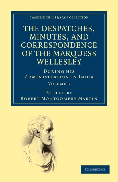 Book cover of: Despatches, Minutes, and Correspondence of the Marquess Wellesley, K. G., during his Administration in India. By: Richard Colley Wellesley