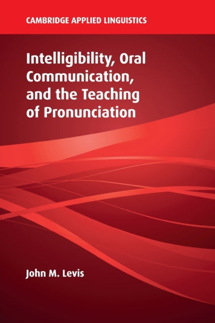 Book cover of: Intelligibility, Oral Communication, and the Teaching of Pronunciation. By: John M Levis