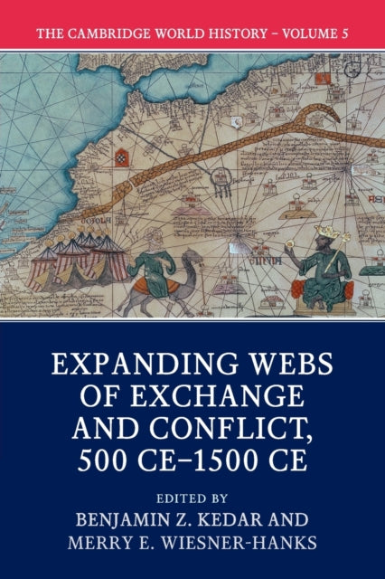 Book cover of: Cambridge World History: Volume 5, Expanding Webs of Exchange and Conflict, 500CE–1500CE. By: Benjamin Z. Kedar