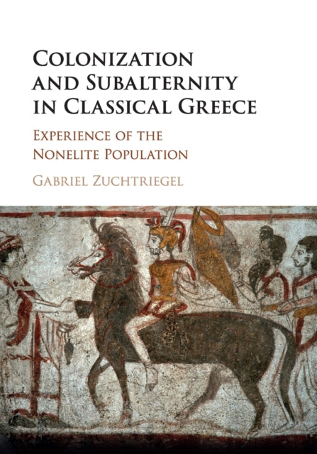 Book cover of: Colonization and Subalternity in Classical Greece. By: Gabriel Zuchtriegel