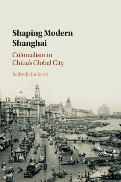 Book cover of: Shaping Modern Shanghai. By: Isabella Jackson