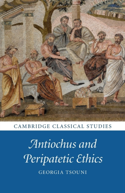 Book cover of: Antiochus and Peripatetic Ethics. By: Georgia Tsouni