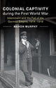 Book cover of: Colonial Captivity during the First World War. By: Mahon Murphy