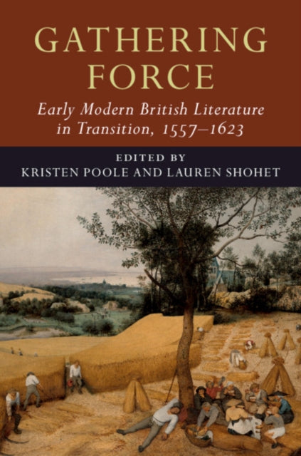 Book cover of: Gathering Force: Early Modern British Literature in Transition, 1557–1623: Volume 1. By: Kristen Poole