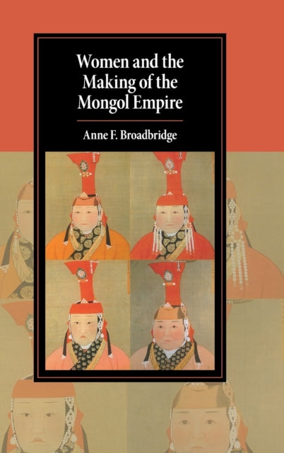 Book cover of: Women and the Making of the Mongol Empire. By: Anne F. Broadbridge