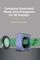 Book cover of: Computer-Generated Phase-Only Holograms for 3D Displays. By: Peter Wai Ming Tsang