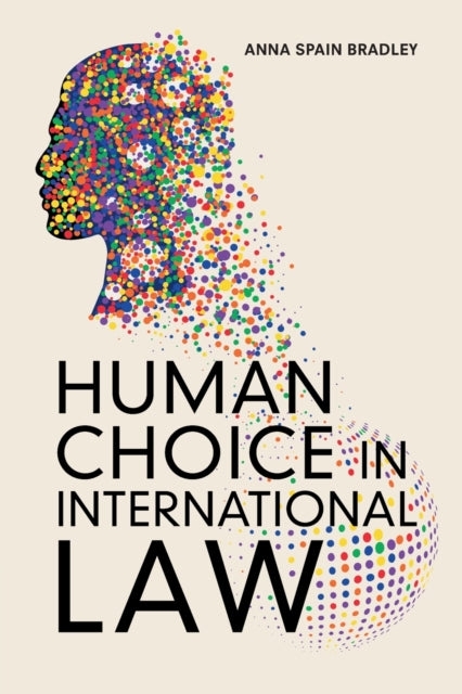 Book cover of: Human Choice in International Law. By: Anna Spain Bradley
