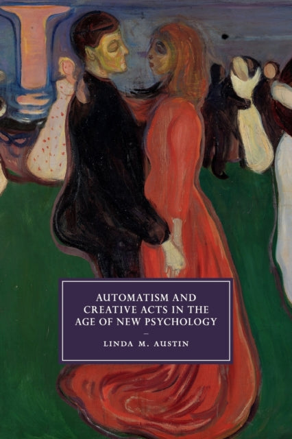 Book cover of: Automatism and Creative Acts in the Age of New Psychology. By: Linda M. Austin